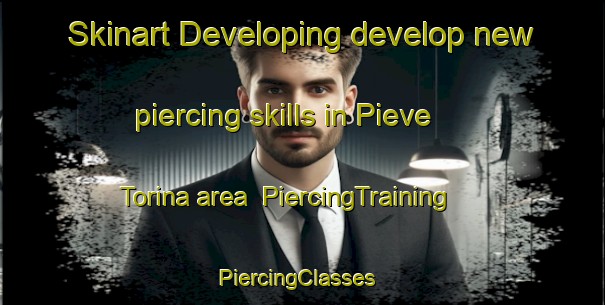 Skinart Developing develop new piercing skills in Pieve Torina area | PiercingTraining | PiercingClasses | SkinartTraining-Italy