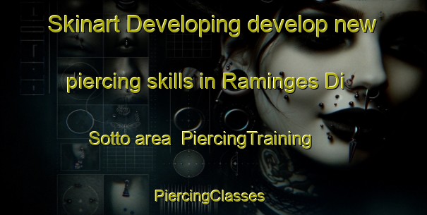 Skinart Developing develop new piercing skills in Raminges Di Sotto area | PiercingTraining | PiercingClasses | SkinartTraining-Italy