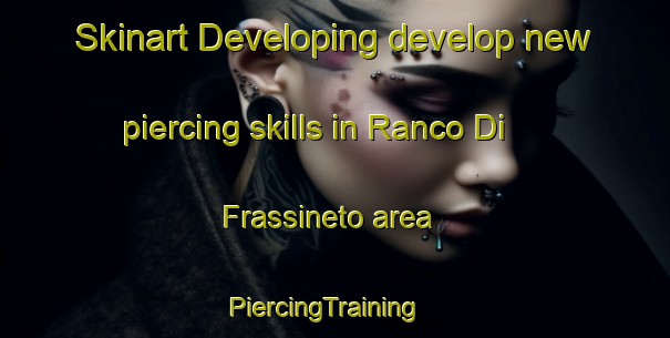 Skinart Developing develop new piercing skills in Ranco Di Frassineto area | PiercingTraining | PiercingClasses | SkinartTraining-Italy