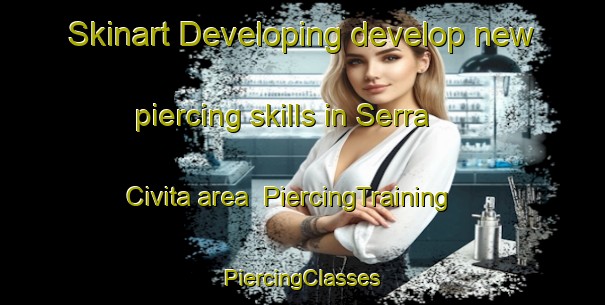 Skinart Developing develop new piercing skills in Serra Civita area | #PiercingTraining #PiercingClasses #SkinartTraining-Italy