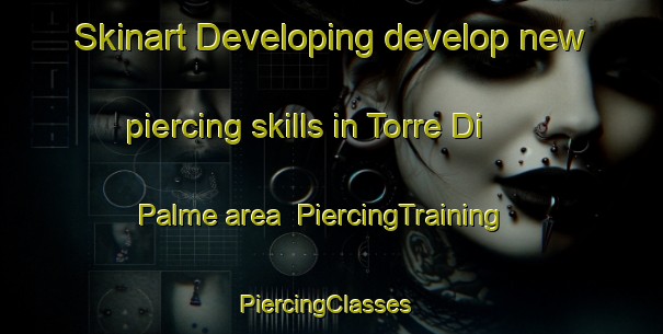 Skinart Developing develop new piercing skills in Torre Di Palme area | PiercingTraining | PiercingClasses | SkinartTraining-Italy