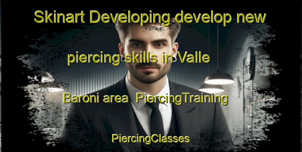 Skinart Developing develop new piercing skills in Valle Baroni area | #PiercingTraining #PiercingClasses #SkinartTraining-Italy