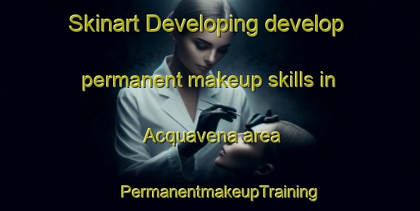 Skinart Developing develop permanent makeup skills in Acquavena area | #PermanentmakeupTraining #PermanentmakeupClasses #SkinartTraining-Italy