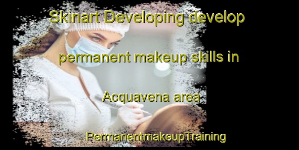 Skinart Developing develop permanent makeup skills in Acquavena area | #PermanentmakeupTraining #PermanentmakeupClasses #SkinartTraining-Italy