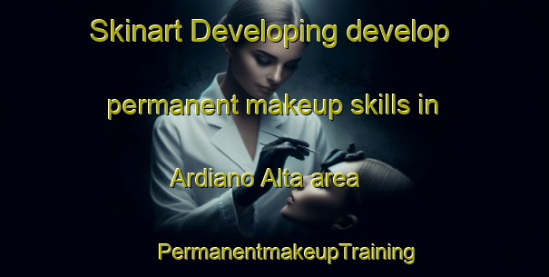 Skinart Developing develop permanent makeup skills in Ardiano Alta area | #PermanentmakeupTraining #PermanentmakeupClasses #SkinartTraining-Italy