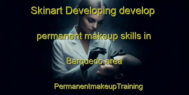 Skinart Developing develop permanent makeup skills in Barquedo area | #PermanentmakeupTraining #PermanentmakeupClasses #SkinartTraining-Italy