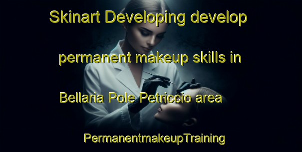 Skinart Developing develop permanent makeup skills in Bellaria Pole Petriccio area | PermanentmakeupTraining | PermanentmakeupClasses | SkinartTraining-Italy