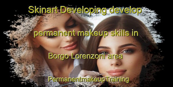 Skinart Developing develop permanent makeup skills in Borgo Lorenzoni area | PermanentmakeupTraining | PermanentmakeupClasses | SkinartTraining-Italy