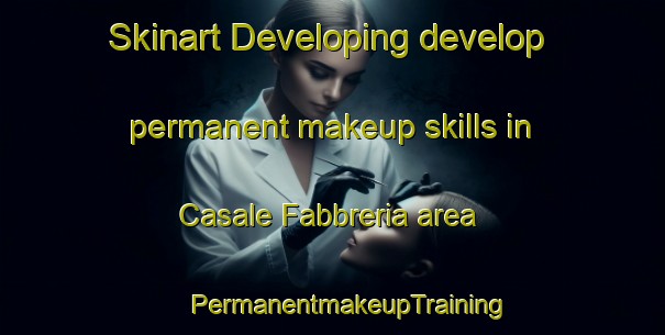 Skinart Developing develop permanent makeup skills in Casale Fabbreria area | #PermanentmakeupTraining #PermanentmakeupClasses #SkinartTraining-Italy