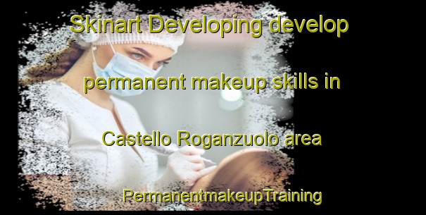 Skinart Developing develop permanent makeup skills in Castello Roganzuolo area | #PermanentmakeupTraining #PermanentmakeupClasses #SkinartTraining-Italy