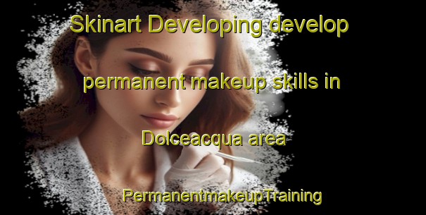 Skinart Developing develop permanent makeup skills in Dolceacqua area | #PermanentmakeupTraining #PermanentmakeupClasses #SkinartTraining-Italy