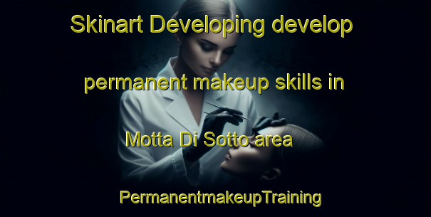 Skinart Developing develop permanent makeup skills in Motta Di Sotto area | PermanentmakeupTraining | PermanentmakeupClasses | SkinartTraining-Italy