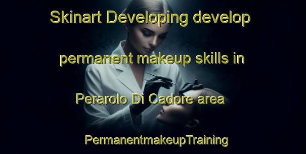 Skinart Developing develop permanent makeup skills in Perarolo Di Cadore area | PermanentmakeupTraining | PermanentmakeupClasses | SkinartTraining-Italy