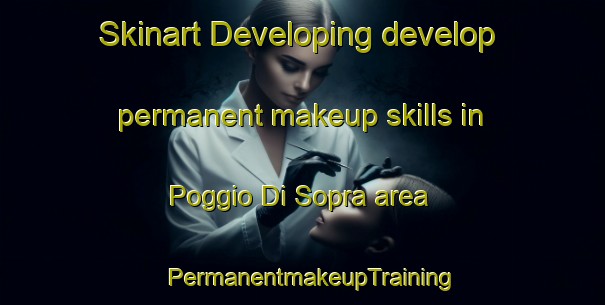 Skinart Developing develop permanent makeup skills in Poggio Di Sopra area | PermanentmakeupTraining | PermanentmakeupClasses | SkinartTraining-Italy