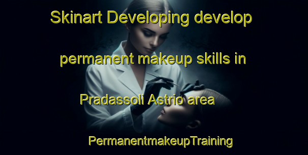 Skinart Developing develop permanent makeup skills in Pradassoli Astrio area | #PermanentmakeupTraining #PermanentmakeupClasses #SkinartTraining-Italy