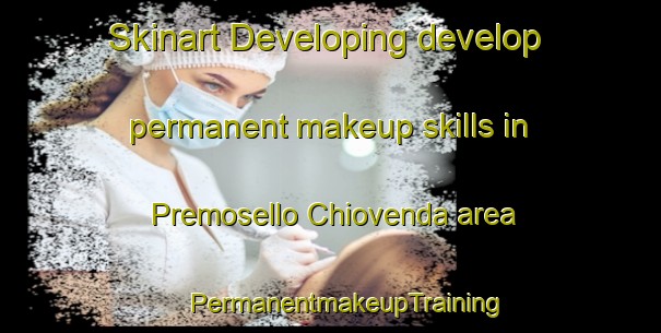 Skinart Developing develop permanent makeup skills in Premosello Chiovenda area | #PermanentmakeupTraining #PermanentmakeupClasses #SkinartTraining-Italy