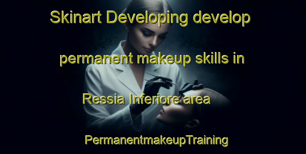 Skinart Developing develop permanent makeup skills in Ressia Inferiore area | PermanentmakeupTraining | PermanentmakeupClasses | SkinartTraining-Italy