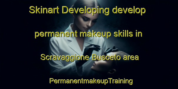 Skinart Developing develop permanent makeup skills in Scravaggione Busceto area | PermanentmakeupTraining | PermanentmakeupClasses | SkinartTraining-Italy