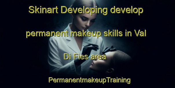 Skinart Developing develop permanent makeup skills in Val Di Fies area | PermanentmakeupTraining | PermanentmakeupClasses | SkinartTraining-Italy