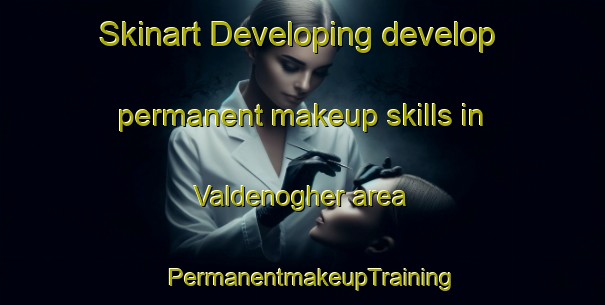 Skinart Developing develop permanent makeup skills in Valdenogher area | PermanentmakeupTraining | PermanentmakeupClasses | SkinartTraining-Italy