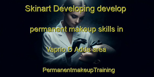 Skinart Developing develop permanent makeup skills in Vaprio D Adda area | PermanentmakeupTraining | PermanentmakeupClasses | SkinartTraining-Italy