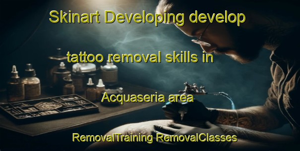 Skinart Developing develop tattoo removal skills in Acquaseria area | #RemovalTraining #RemovalClasses #SkinartTraining-Italy