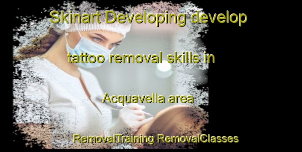 Skinart Developing develop tattoo removal skills in Acquavella area | #RemovalTraining #RemovalClasses #SkinartTraining-Italy