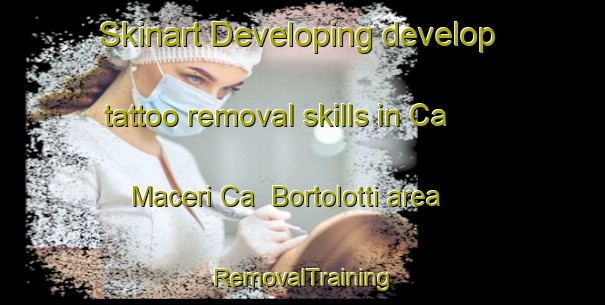 Skinart Developing develop tattoo removal skills in Ca  Maceri Ca  Bortolotti area | RemovalTraining | RemovalClasses | SkinartTraining-Italy