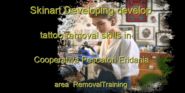 Skinart Developing develop tattoo removal skills in Cooperativa Pescatori Eridania area | RemovalTraining | RemovalClasses | SkinartTraining-Italy