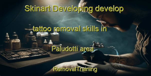 Skinart Developing develop tattoo removal skills in Paludotti area | RemovalTraining | RemovalClasses | SkinartTraining-Italy