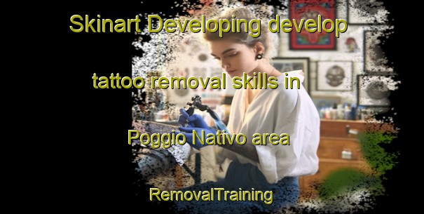 Skinart Developing develop tattoo removal skills in Poggio Nativo area | RemovalTraining | RemovalClasses | SkinartTraining-Italy