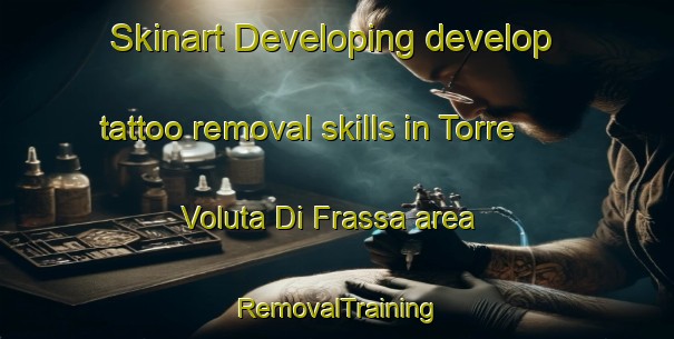 Skinart Developing develop tattoo removal skills in Torre Voluta Di Frassa area | RemovalTraining | RemovalClasses | SkinartTraining-Italy