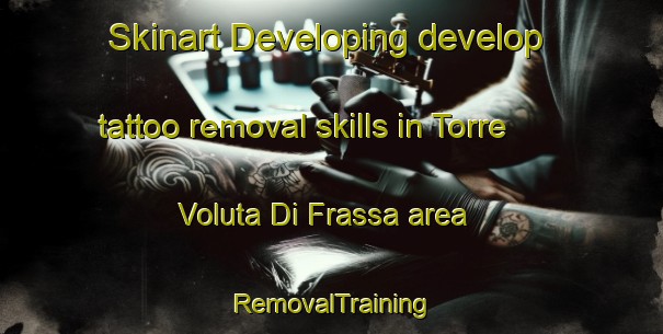 Skinart Developing develop tattoo removal skills in Torre Voluta Di Frassa area | RemovalTraining | RemovalClasses | SkinartTraining-Italy