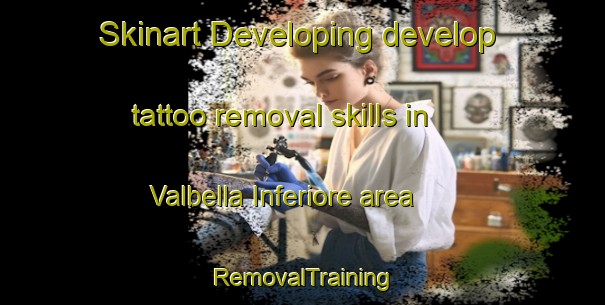 Skinart Developing develop tattoo removal skills in Valbella Inferiore area | RemovalTraining | RemovalClasses | SkinartTraining-Italy