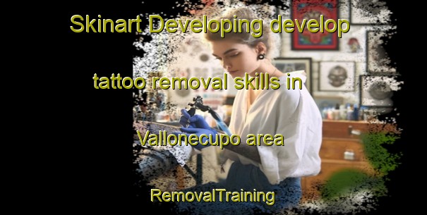 Skinart Developing develop tattoo removal skills in Vallonecupo area | RemovalTraining | RemovalClasses | SkinartTraining-Italy