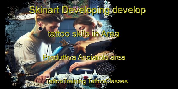 Skinart Developing develop tattoo skils in Area Produttiva Acciaiolo area | #TattooTraining #TattooClasses #SkinartTraining-Italy