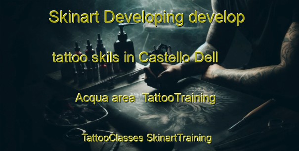 Skinart Developing develop tattoo skils in Castello Dell Acqua area | #TattooTraining #TattooClasses #SkinartTraining-Italy