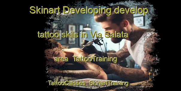 Skinart Developing develop tattoo skils in Via Salata area | TattooTraining | TattooClasses | SkinartTraining-Italy