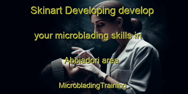 Skinart Developing develop your microblading skills in Abbiadori area | #MicrobladingTraining #MicrobladingClasses #SkinartTraining-Italy