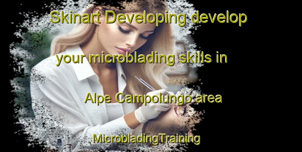 Skinart Developing develop your microblading skills in Alpe Campolungo area | MicrobladingTraining | MicrobladingClasses | SkinartTraining-Italy