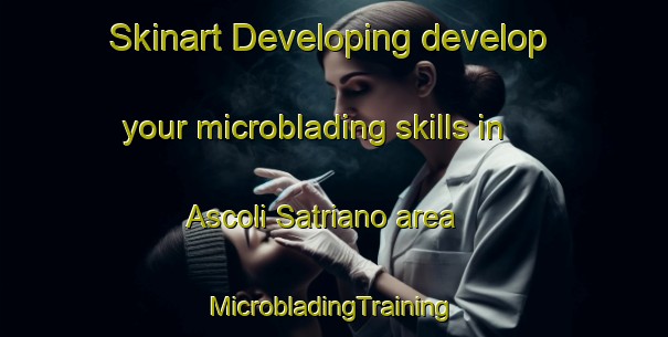 Skinart Developing develop your microblading skills in Ascoli Satriano area | #MicrobladingTraining #MicrobladingClasses #SkinartTraining-Italy