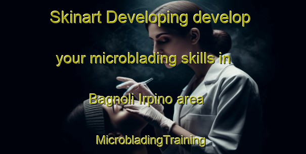 Skinart Developing develop your microblading skills in Bagnoli Irpino area | #MicrobladingTraining #MicrobladingClasses #SkinartTraining-Italy