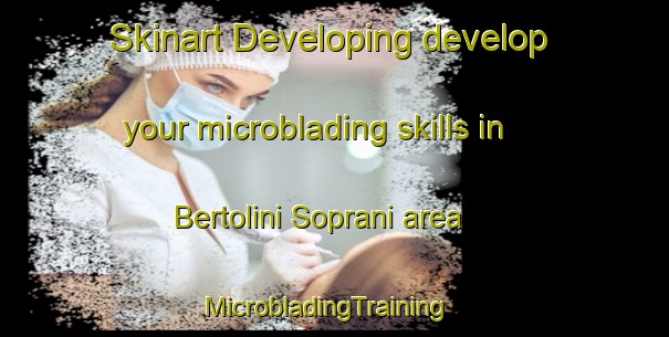 Skinart Developing develop your microblading skills in Bertolini Soprani area | MicrobladingTraining | MicrobladingClasses | SkinartTraining-Italy