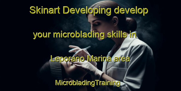Skinart Developing develop your microblading skills in Leporano Marina area | MicrobladingTraining | MicrobladingClasses | SkinartTraining-Italy