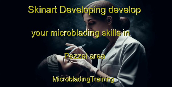 Skinart Developing develop your microblading skills in Pezzei area | MicrobladingTraining | MicrobladingClasses | SkinartTraining-Italy