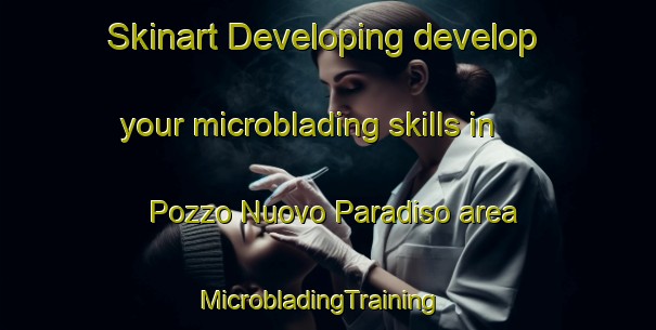 Skinart Developing develop your microblading skills in Pozzo Nuovo Paradiso area | MicrobladingTraining | MicrobladingClasses | SkinartTraining-Italy