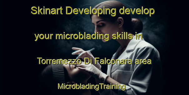 Skinart Developing develop your microblading skills in Torremezzo Di Falconara area | MicrobladingTraining | MicrobladingClasses | SkinartTraining-Italy