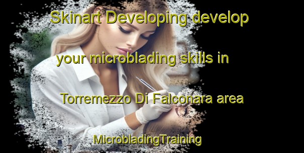 Skinart Developing develop your microblading skills in Torremezzo Di Falconara area | MicrobladingTraining | MicrobladingClasses | SkinartTraining-Italy