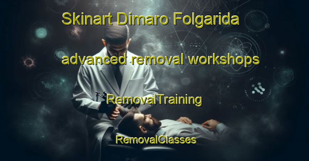Skinart Dimaro Folgarida advanced removal workshops | RemovalTraining | RemovalClasses | SkinartTraining-Italy