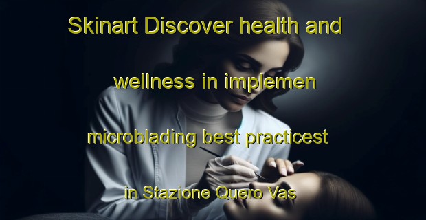 Skinart Discover health and wellness in implemen microblading best practicest in Stazione Quero Vas | MicrobladingTraining | MicrobladingClasses | SkinartTraining-Italy
